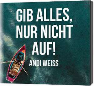 Gib alles,nur nicht auf! de Andi Weiss