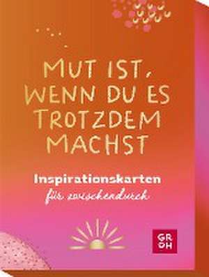 Mut ist, wenn du es trotzdem machst de Groh Verlag