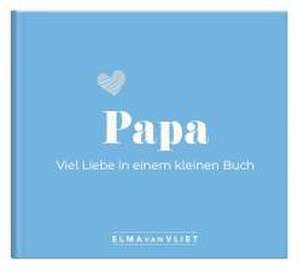 Papa. Viel Liebe in einem kleinen Buch de Elma Van Vliet