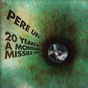 20 Years In A Montana Missile Silo de Pere Ubu