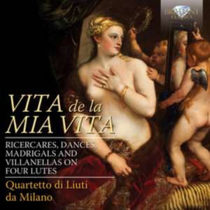 Vita De La Mia Vita-Ricercares,Dances,Madrigals/+ de Quartetto Di Liuti Da Milano