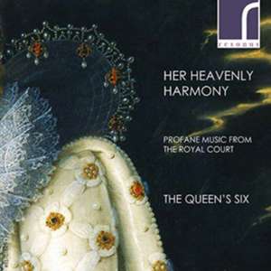 Her Heavenly Harmony-Profane Music From The Royal de The Queen's Six