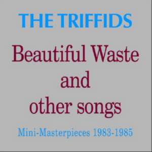 Beautiful Waste And Other Songs-Mini Masterpiece de The Triffids