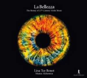 La Bellezza-Beauty of 17th Century Violin Music de Lina/Musica Alchemica Tur Bonet