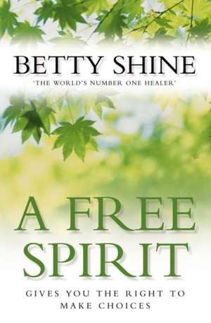 A Free Spirit: Gives You the Right to Make Choices de Betty Shine