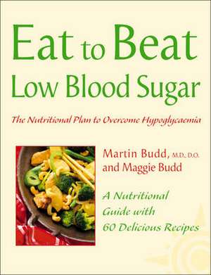 Eat to Beat: LOW BLOOD SUGAR: The Nutritional Plan to Overcome Hypoglycaemia, with 60 Recipes de Martin Budd