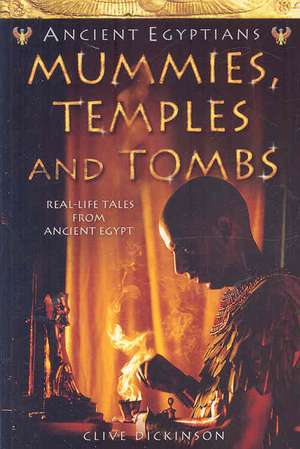 Mummies, Temples and Tombs: Ancient Egyptians de Clive Dickinson