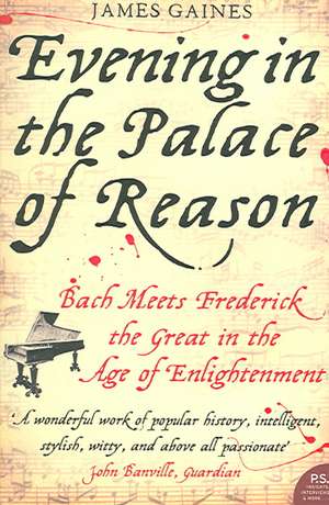 Evening in the Palace of Reason: Bach Meets Frederick the Great in the Age of Enlightenment de James R. Gaines