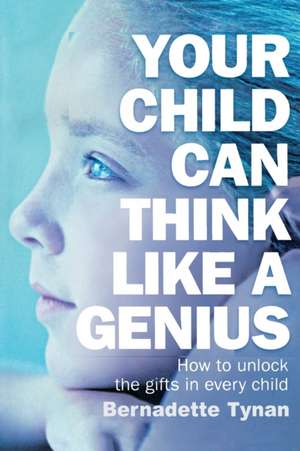 Your Child Can Think Like a Genius de Bernadette Tynan