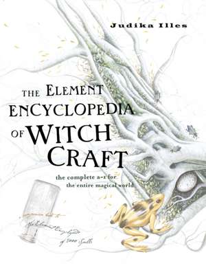 The Element Encyclopedia of Witchcraft de Judika Illes