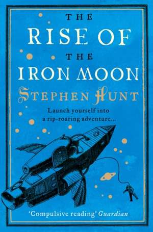 The Rise of the Iron Moon de Stephen Hunt