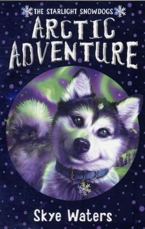 Arctic Adventure (Starlight Snowdogs, Book 2): Harry Patch and the Legacy of War de Skye Waters