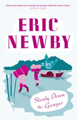 Slowly Down the Ganges de Eric Newby