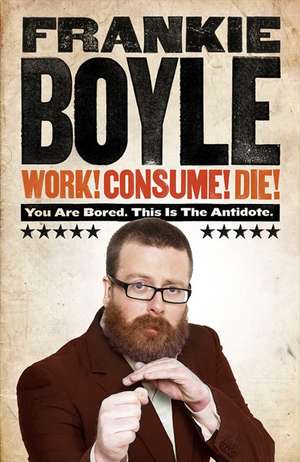 Work! Consume! Die! de FRANKIE BOYLE