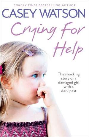 Crying for Help: The Shocking True Story of a Damaged Girl with a Dark Past de Casey Watson