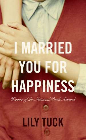 I Married You For Happiness de Lily Tuck