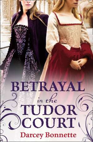 Betrayal in the Tudor Court de Darcey Bonnette