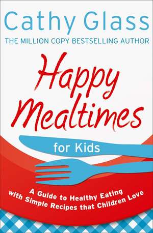 Happy Mealtimes for Kids de Cathy Glass