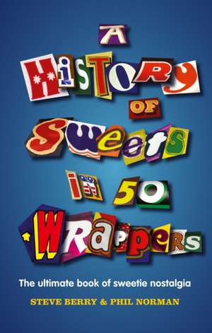 Berry, S: A History of Sweets in 50 Wrappers de Phil Norman