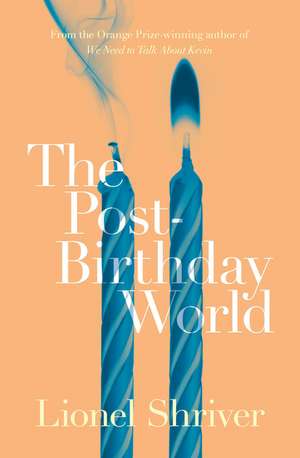 The Post-Birthday World de Lionel Shriver