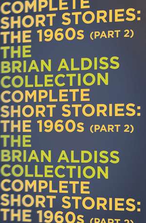 Aldiss, B: The Complete Short Stories: The 1960s (Part 2) de Brian Aldiss