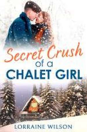 Secret Crush of a Chalet Girl de Lorraine Wilson