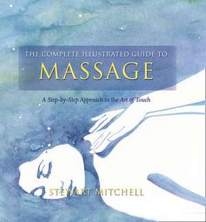 The Complete Illustrated Guide to - Massage de Stewart Mitchell