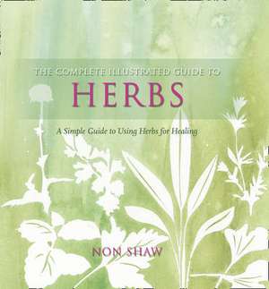 The Complete Illustrated Guide To - Herbs de Non Shaw