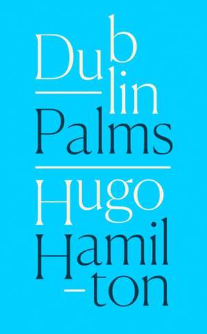 Dublin Palms de Hugo Hamilton