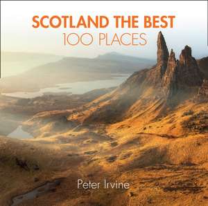 Scotland the Best 100 Places de Peter Irvine