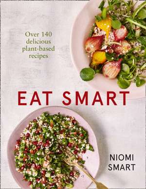 Eat Smart - Over 140 Delicious Plant-Based Recipes de Niomi Smart