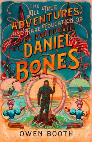 The All True Adventures (and Rare Education) of the Daredevil Daniel Bones de Owen Booth