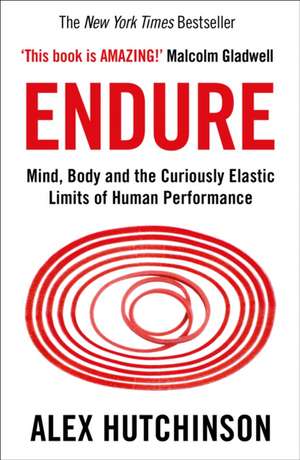 Endure: Mind, Body and the Curiously Elastic Limits of Human Performance de Alex Hutchinson