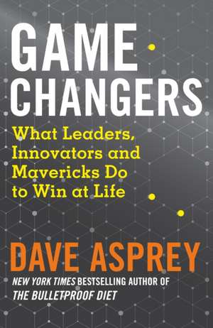 Game Changers: What Leaders, Innovators and Mavericks Do to Win at Life