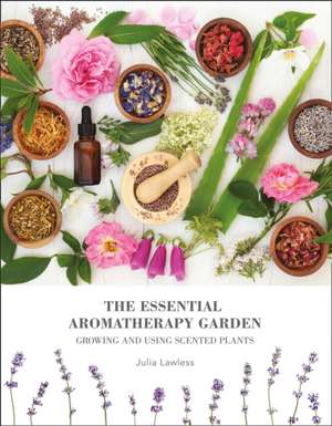 The Essential Aromatherapy Garden de Julia Lawless