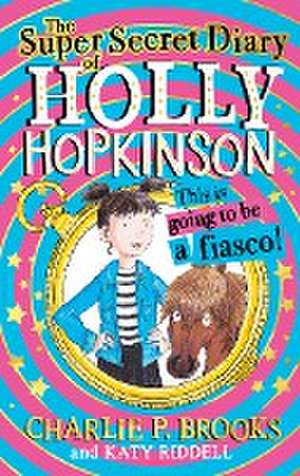 The Super-Secret Diary of Holly Hopkinson: This Is Going To Be a Fiasco de Charlie P. Brooks