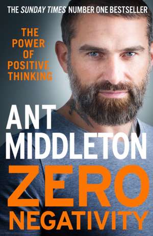 Zero Negativity: The Power of Positive Thinking de Ant Middleton