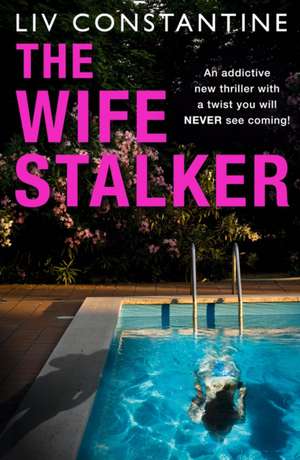 The Wife Stalker de Liv Constantine