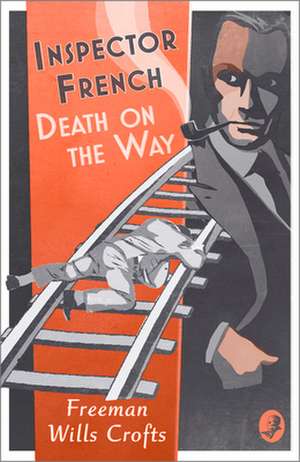 Inspector French: Death on the Way de Freeman Wills Crofts