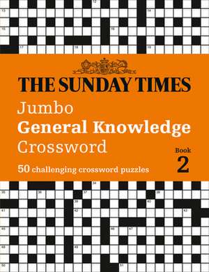 The Sunday Times Jumbo General Knowledge Crossword: Book 2: 50 Challenging Crossword Puzzles de The Times Mind Games