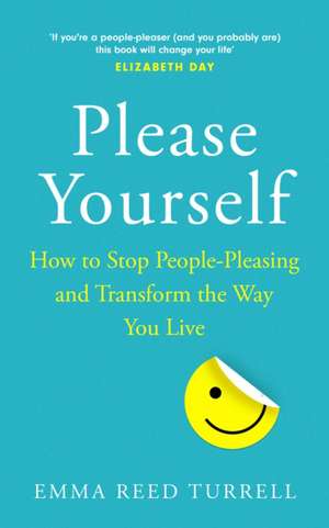 Please Yourself: How to Stop People-Pleasing and Transform the Way You Live de Emma Reed Turrell