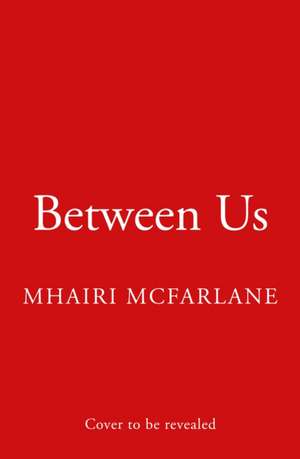 Between Us de Mhairi McFarlane