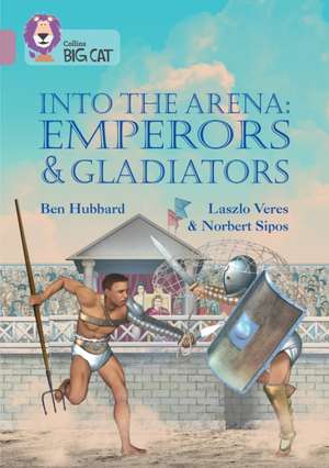 Into the Arena: Emperors and Gladiators de Ben Hubbard