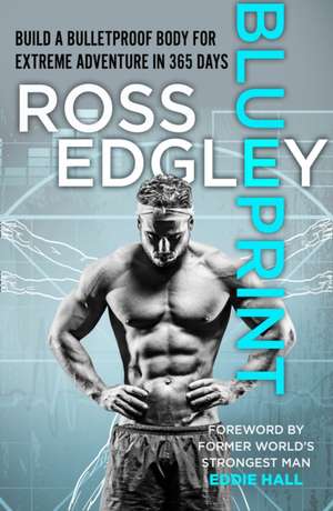 Blueprint: Build a Bulletproof Body for Extreme Adventure in 365 Days de Ross Edgley