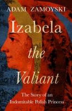 Izabela the Valiant de Adam Zamoyski