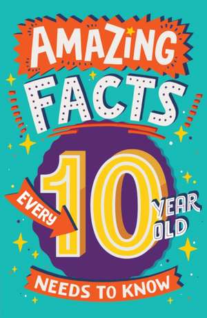 Amazing Facts Every 10 Year Old Needs to Know de Clive Gifford