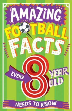 Amazing Football Facts Every 8 Year Old Needs to Know de Clive Gifford