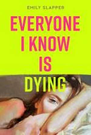 Everyone I Know is Dying de Emily Slapper