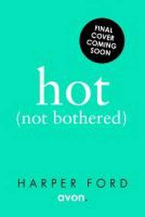 Hot Not Bothered de Harper Ford