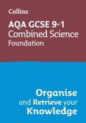 AQA GCSE 9-1 Combined Science Trilogy Foundation Organise and Retrieve Your Knowledge de Collins GCSE